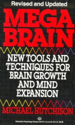 Mega Brain: New Tools And Techniques For Brain Growth And Mind Expansion - Michael Hutchison