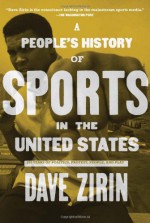 A People's History of Sports in the United States: 250 Years of Politics, Protest, People, and Play - Dave Zirin