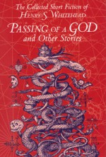 Passing of a God and Other Stories - Henry S. Whitehead, Stefan R. Dziemianowicz