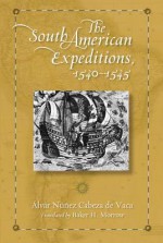 The South American Expeditions, 1540-1545 - Álvar Núñez Cabeza de Vaca