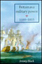 Britain as a Military Power, 1688-1815 - Jeremy Black