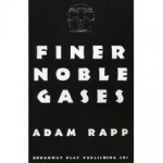 Finer Noble Gases - Adam Rapp