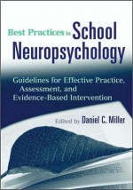 Best Practices in School Neuropsychology: Guidelines for Effective Practice, Assessment, and Evidence-Based Intervention - Daniel C. Miller