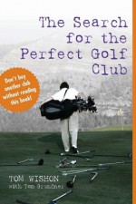 The Search for the Perfect Golf Club - Tom Wishon, Tom Grundner