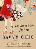 Savvy Chic: The Art of More for Less - Anna Johnson