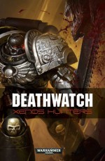 Deathwatch: Xenos Hunters - Nick Kyme, Christian Dunn, Anthony Reynolds, Steve Parker, Braden Campbell, Ben Counter, David Annandale, Rob Sanders, Peter Fehervari, Andy Chambers, L.J. Goulding