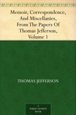 Memoir, Correspondence, And Miscellanies, From The Papers Of Thomas Jefferson, Volume 1 - Thomas Jefferson, Thomas Jefferson Randolph