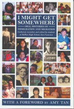 I Might Get Somewhere: Oral Histories of Immigration and Migration - Amy Tan, Students at Balboa High School