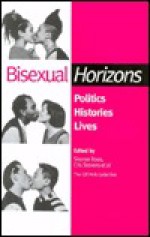 Bisexual Horizons: Politics, Histories, Lives - Sharon Rose