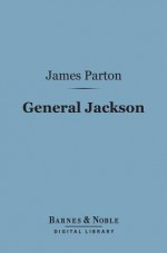 General Jackson (Barnes & Noble Digital Library) - James Parton