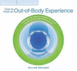 How to Have an Out-of-Body Experience: Transcend the Limits of Physical Form and Accelerate Your Spiritual Evolution - William Buhlman