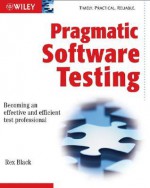 Pragmatic Software Testing: Becoming an Effective and Efficient Test Professional - Rex Black