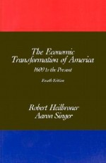 The Economic Transformation of America: 1600 to the Present, 4th Edition - Robert L. Heilbroner, Alan Singer, Aaron Singer