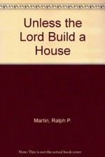 Unless the Lord Build a House - Ralph P. Martin