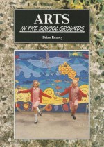 Arts in the School Grounds: Learning Through Landscapes. Ages 5-11 - Brian Keaney