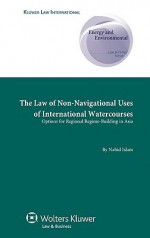 The Law of Non-Navigational Use of International Watercourses: Options for Regional Regime Building in Asia - Islam, Nahid Islam, Kurt Deketelaere