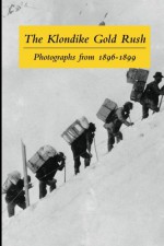 The Klondike Gold Rush: Photographs from 1896-1899 - Clélie Rich, Graham Wilson