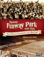 Opening Fenway Park in Style: The 1912 Boston Red Sox - Bill Nowlin, Dan Desrochers, Len Levin