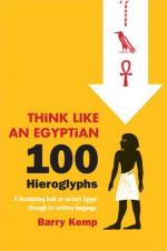 Think Like an Egyptian: 100 Hieroglyphs - Barry Kemp