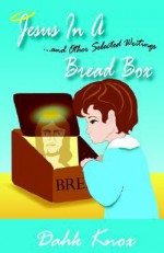 Jesus in a Bread Box - Warren B. Dahk Knox, Dahk Knox, Jan Knox