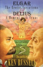 Elgar: The Erotic Variations / Delius: A Moment with Venus - Ken Russell