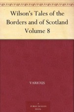 Wilson's Tales of the Borders and of Scotland Volume 8 - Various, Alexander Leighton