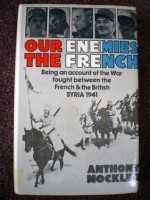 Our Enemies the French: Being an Account of the War Fought Between the French & the British, Syria 1941 - Anthony Mockler