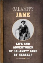 The Life and Adventures of Calamity Jane: A Short Memoir - Calamity Jane