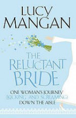 The Reluctant Bride: One Woman's Journey (Kicking And Screaming) Down The Aisle - Lucy Mangan