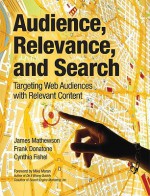 Audience, Relevance, and Search: Targeting Web Audiences with Relevant Content - James Mathewson, Frank Donatone, Cynthia Fishel