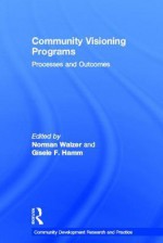 Community Visioning Programs: Processes and Outcomes (Community Development Research and Practice Series) - Norman Walzer, Gisele F. Hamm