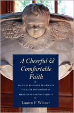 A Cheerful and Comfortable Faith: Anglican Religious Practice in the Elite Households of Eighteenth-Century Virginia - Lauren F. Winner