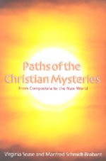 Paths of the Christian Mysteries: From Compostela to the New World - Virginia Sease, Manfred Schmidt-Brabant