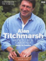 How to be a Gardener: Book One: Secrets of Success - Alan Titchmarsh