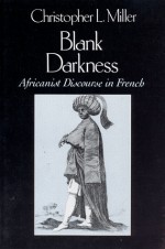 Blank Darkness: Africanist Discourse in French - Christopher L. Miller