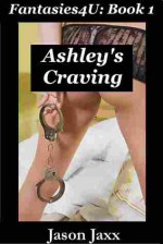 Ashley's Craving - Fantasies4U Book 1 - Jason Jaxx