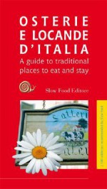 Osterie & Locande D'italia: A Guide To Traditional Places To Eat And Stay In Italy - Slow Food Editore