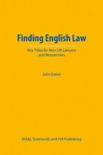 Finding English Law: Key Titles for Non-UK Lawyers and Researchers - John Eaton