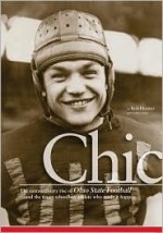 Chic: The Extraordinary Rise of Ohio State Football and the Tragic Schoolboy Athlete Who Made It Happen - Bob Hunter, John Baskin