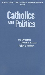 Catholics and Politics: The Dynamic Tension Between Faith and Power - Kristin Heyer, Mark Rozell