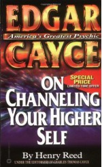 Edgar Cayce On Channeling Your Higher Self - Henry Reed