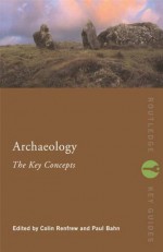 Archaeology: The Key Concepts (Routledge Key Guides) - Paul Bahn, Colin Renfrew