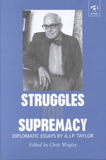 Struggles for Supremacy: Diplomatic Essays - A.J.P. Taylor, Chris Wrigley