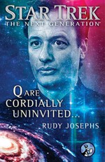 Star Trek: The Next Generation: Q are Cordially Uninvited... - Rudy Josephs