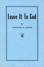 Leave It to God - Christian D. Larson