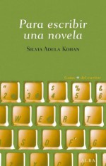 Para escribir una novela (Guias Del Escritor (alba)) - Silvia Adela Kohan