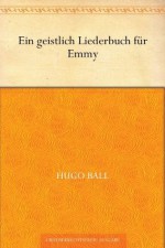 Ein geistlich Liederbuch für Emmy (German Edition) - Hugo Ball