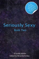 Seriously Sexy Two - twenty red hot short stories (Seriously Sexy Series) - Roxanne Sinclair, Chloe Devlin, Roger Frank Selby, Lynn Lake, Landon Dixon, Donna George Storey, Mark Farley, Shermaine Williams, Sommer Marsden, Miranda Forbes