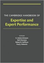 The Cambridge Handbook of Expertise and Expert Performance (Cambridge Handbooks in Psychology) - K. Anders Ericsson, Robert R. Hoffman