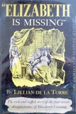 'Elizabeth Is Missing' Or, Truth Triumphant: An Eighteenth Century Mystery - Lillian de la Torre